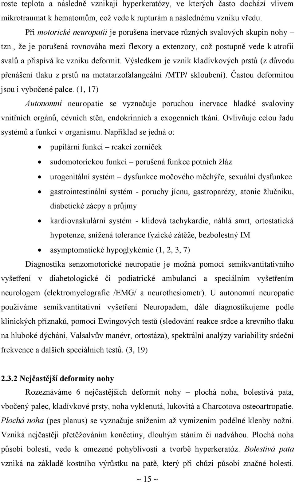 Výsledkem je vznik kladívkových prstů (z důvodu přenášení tlaku z prstů na metatarzofalangeální /MTP/ skloubení). Častou deformitou jsou i vybočené palce.