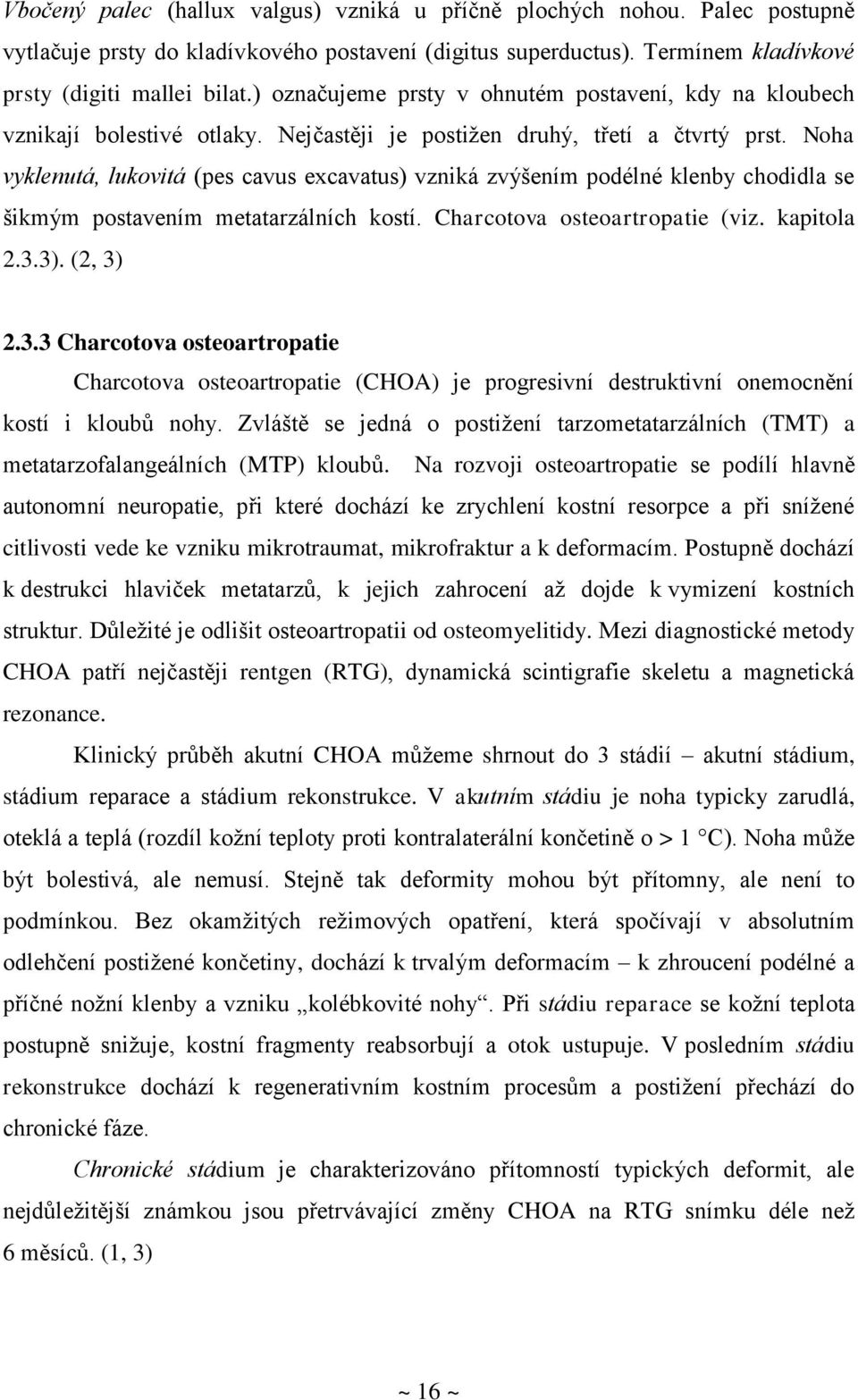 Noha vyklenutá, lukovitá (pes cavus excavatus) vzniká zvýšením podélné klenby chodidla se šikmým postavením metatarzálních kostí. Charcotova osteoartropatie (viz. kapitola 2.3.