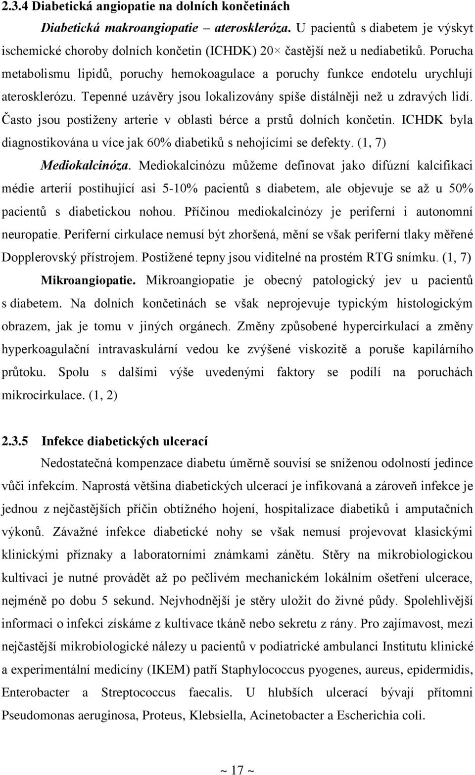 Často jsou postiženy arterie v oblasti bérce a prstů dolních končetin. ICHDK byla diagnostikována u více jak 60% diabetiků s nehojícími se defekty. (1, 7) Mediokalcinóza.