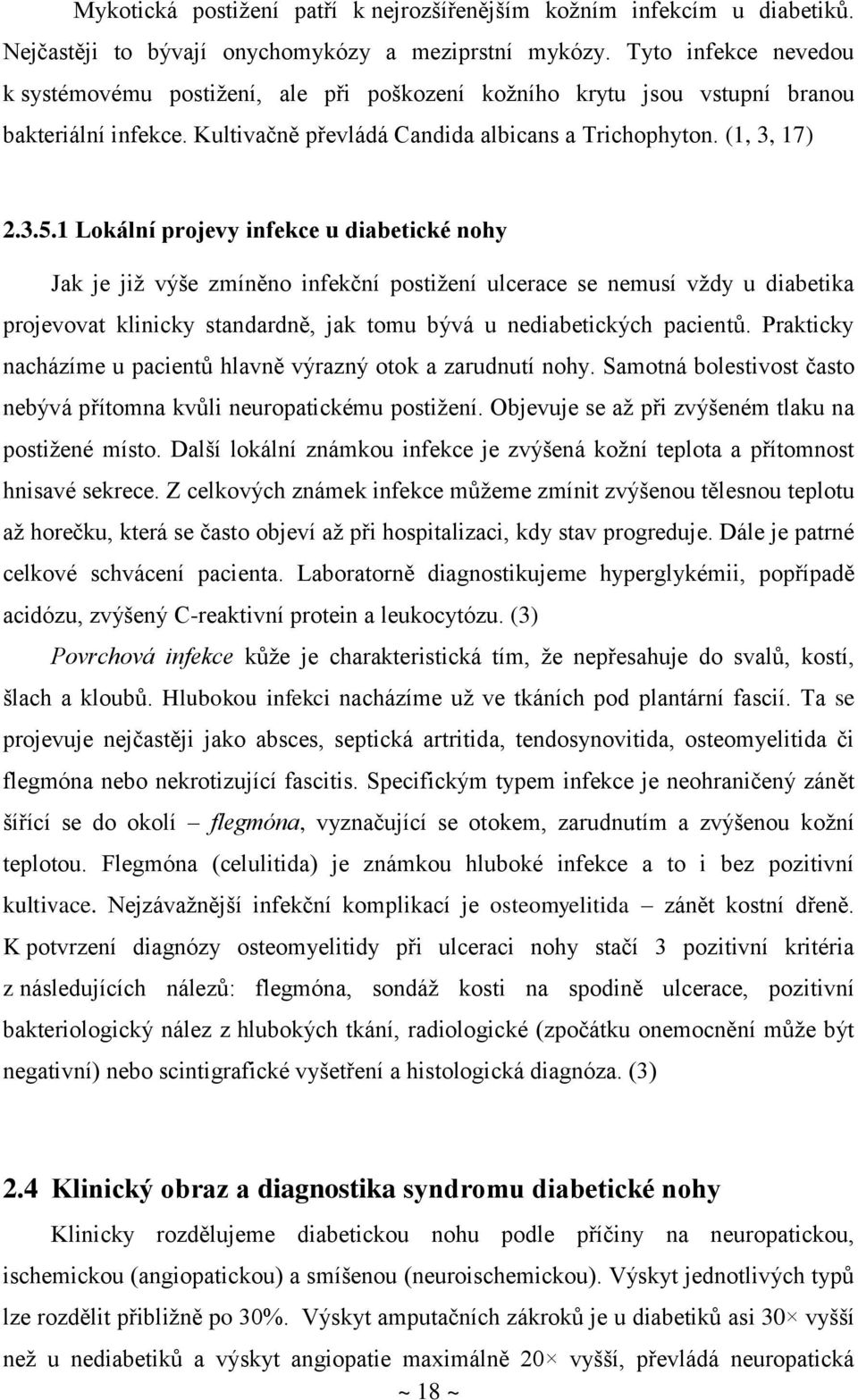 1 Lokální projevy infekce u diabetické nohy Jak je již výše zmíněno infekční postižení ulcerace se nemusí vždy u diabetika projevovat klinicky standardně, jak tomu bývá u nediabetických pacientů.