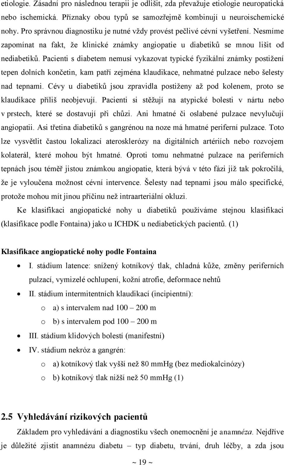 Pacienti s diabetem nemusí vykazovat typické fyzikální známky postižení tepen dolních končetin, kam patří zejména klaudikace, nehmatné pulzace nebo šelesty nad tepnami.