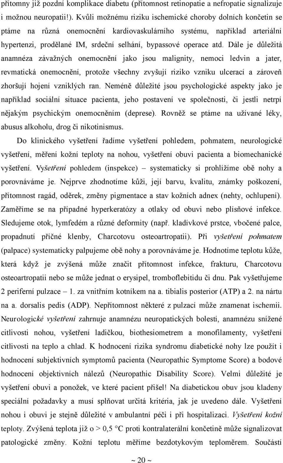 Dále je důležitá anamnéza závažných onemocnění jako jsou malignity, nemoci ledvin a jater, revmatická onemocnění, protože všechny zvyšují riziko vzniku ulcerací a zároveň zhoršují hojení vzniklých