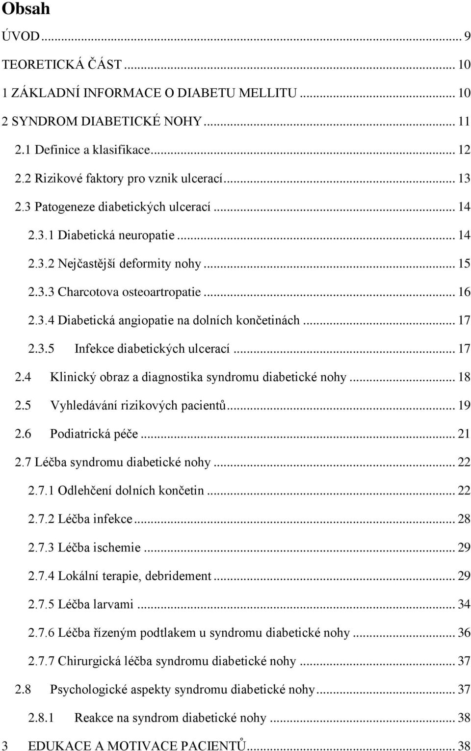 .. 17 2.3.5 Infekce diabetických ulcerací... 17 2.4 Klinický obraz a diagnostika syndromu diabetické nohy... 18 2.5 Vyhledávání rizikových pacientů... 19 2.6 Podiatrická péče... 21 2.