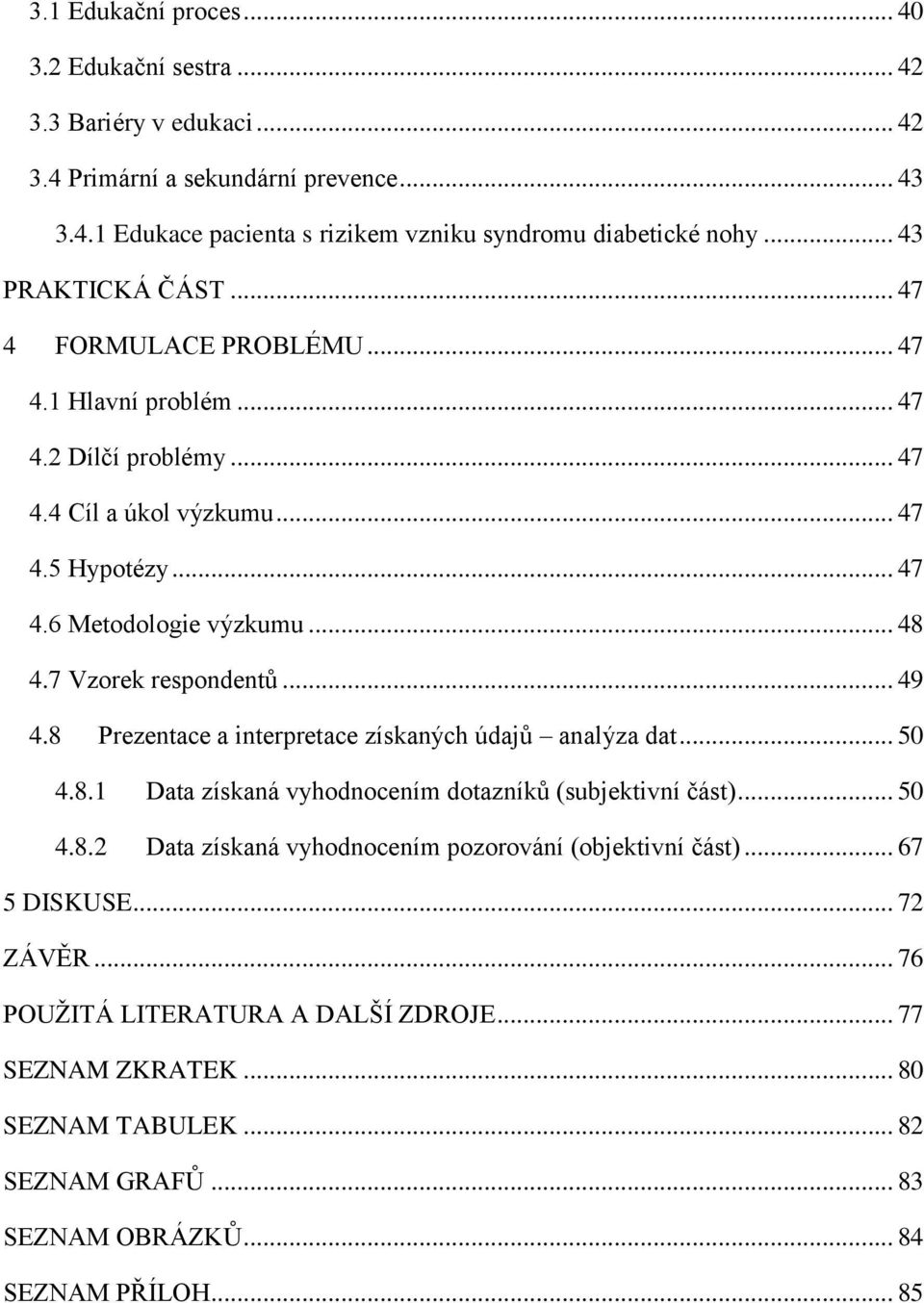 7 Vzorek respondentů... 49 4.8 Prezentace a interpretace získaných údajů analýza dat... 50 4.8.1 Data získaná vyhodnocením dotazníků (subjektivní část)... 50 4.8.2 Data získaná vyhodnocením pozorování (objektivní část).