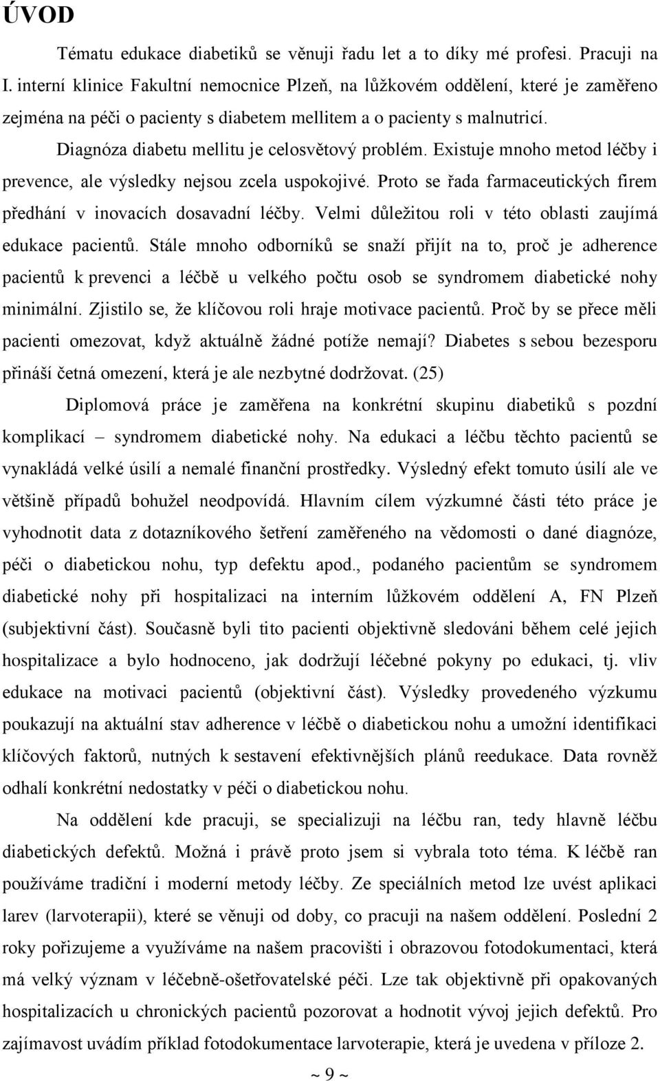 Diagnóza diabetu mellitu je celosvětový problém. Existuje mnoho metod léčby i prevence, ale výsledky nejsou zcela uspokojivé. Proto se řada farmaceutických firem předhání v inovacích dosavadní léčby.