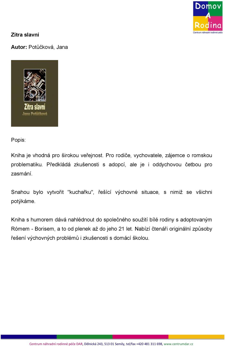 Snahou bylo vytvořit "kuchařku", řešící výchovné situace, s nimiž se všichni potýkáme.