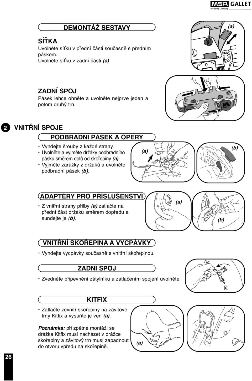 4 ADAPTÉRY PRO PŘÍSLUŠENSTVÍ Z vnitřní strany přilby zatlačte na přední část držáků směrem dopředu a sundejte je. VNITŘNÍ SKOŘEPINA A VYCPÁVKY Vyndejte vycpávky současně s vnitřní skořepinou.