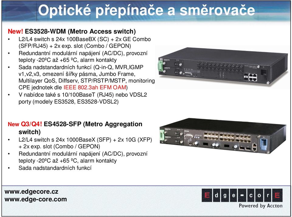 Frame, Multilayer QoS, Diffserv, STP/RSTP/MSTP, monitoring CPE jednotek dle IEEE 802.3ah EFM OAM) V nabídce také s 10/100BaseT (RJ45) nebo VDSL2 porty (modely ES3528, ES3528-VDSL2) New Q3/Q4!