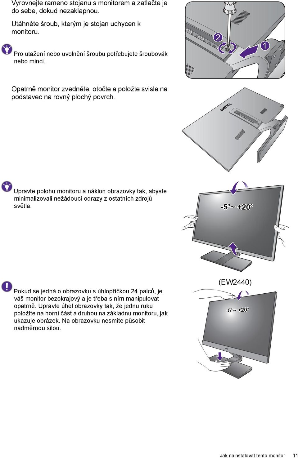 Upravte polohu monitoru a náklon obrazovky tak, abyste minimalizovali nežádoucí odrazy z ostatních zdrojů světla.