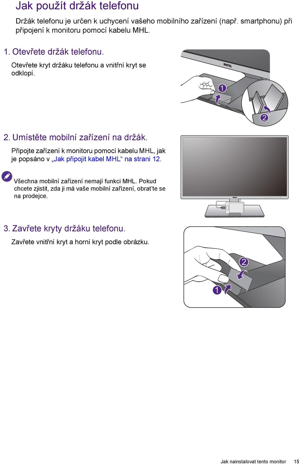 Připojte zařízení k monitoru pomocí kabelu MHL, jak je popsáno v Jak připojit kabel MHL na strani 12. 2 Všechna mobilní zařízení nemají funkci MHL.