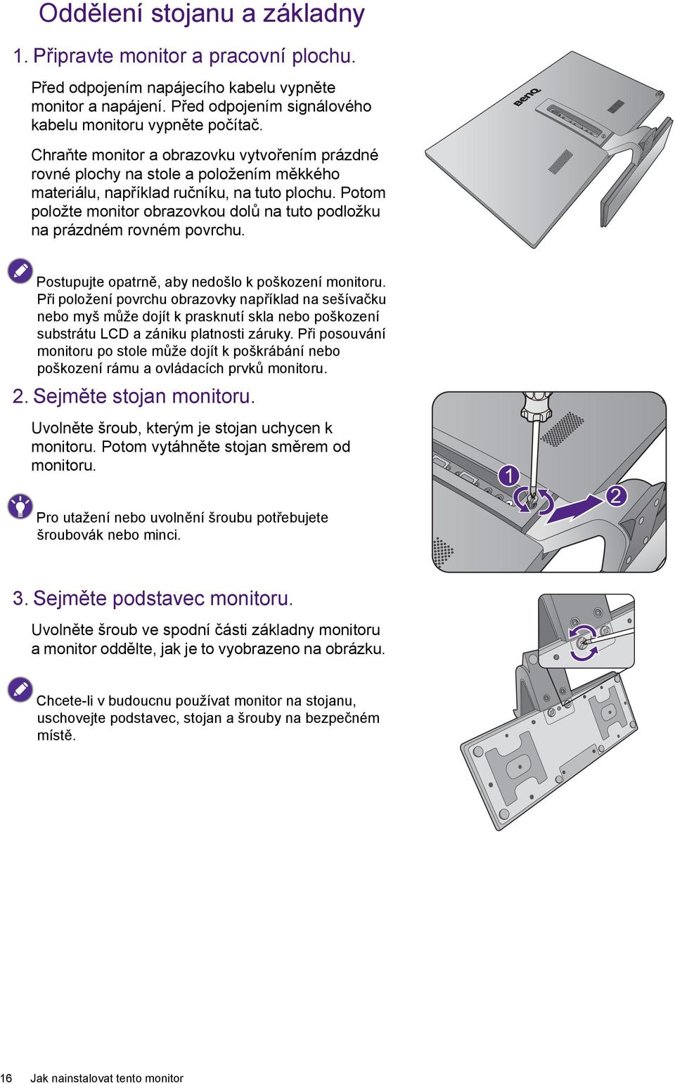 Potom položte monitor obrazovkou dolů na tuto podložku na prázdném rovném povrchu. Postupujte opatrně, aby nedošlo k poškození monitoru.