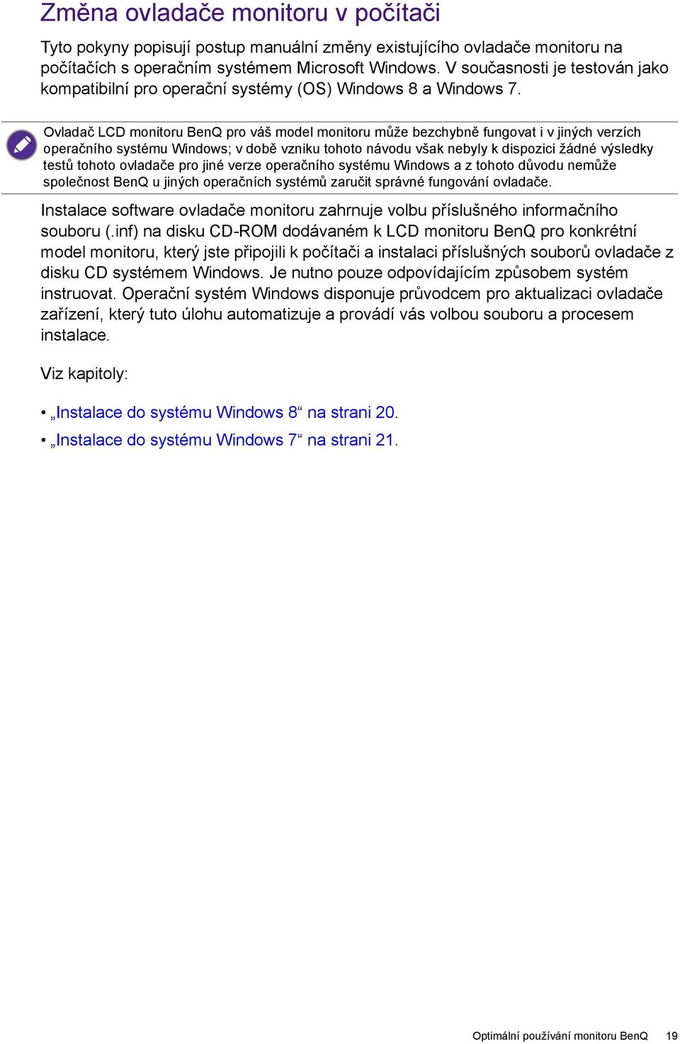 Ovladač LCD monitoru BenQ pro váš model monitoru může bezchybně fungovat i v jiných verzích operačního systému Windows; v době vzniku tohoto návodu však nebyly k dispozici žádné výsledky testů tohoto