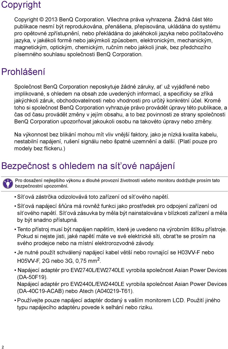 formě nebo jakýmkoli způsobem, elektronickým, mechanickým, magnetickým, optickým, chemickým, ručním nebo jakkoli jinak, bez předchozího písemného souhlasu společnosti BenQ Corporation.