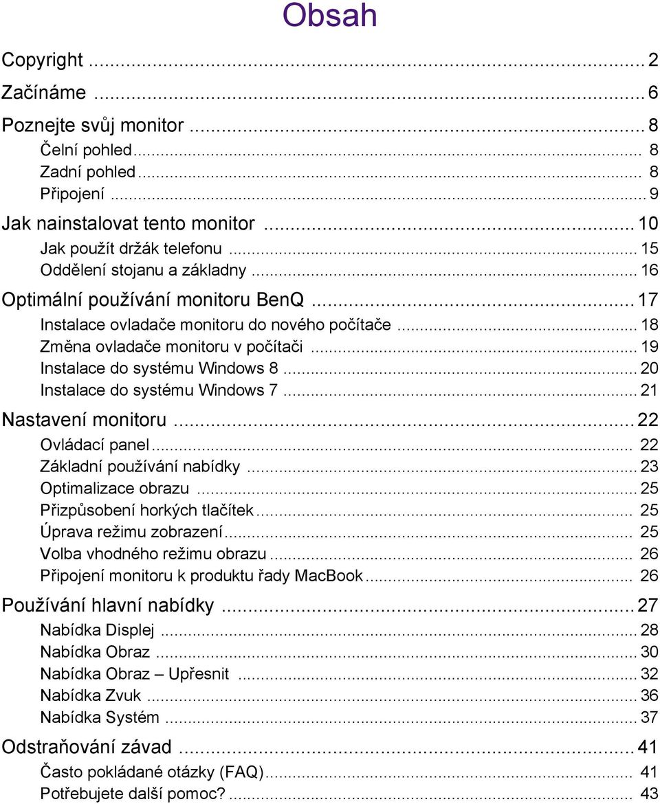 .. 19 Instalace do systému Windows 8... 20 Instalace do systému Windows 7... 21 Nastavení monitoru... 22 Ovládací panel... 22 Základní používání nabídky... 23 Optimalizace obrazu.