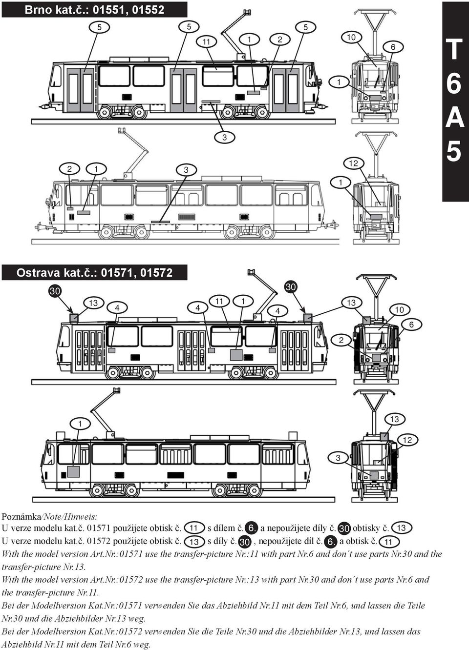 30 and the transfer-picture Nr.3. With the model version rt.nr.:07 use the transfer-picture Nr.:3 with part Nr.30 and don t use parts Nr. and the transfer-picture Nr.. Bei der Modellversion Kat.Nr.:07 verwenden Sie das bziehbild Nr.