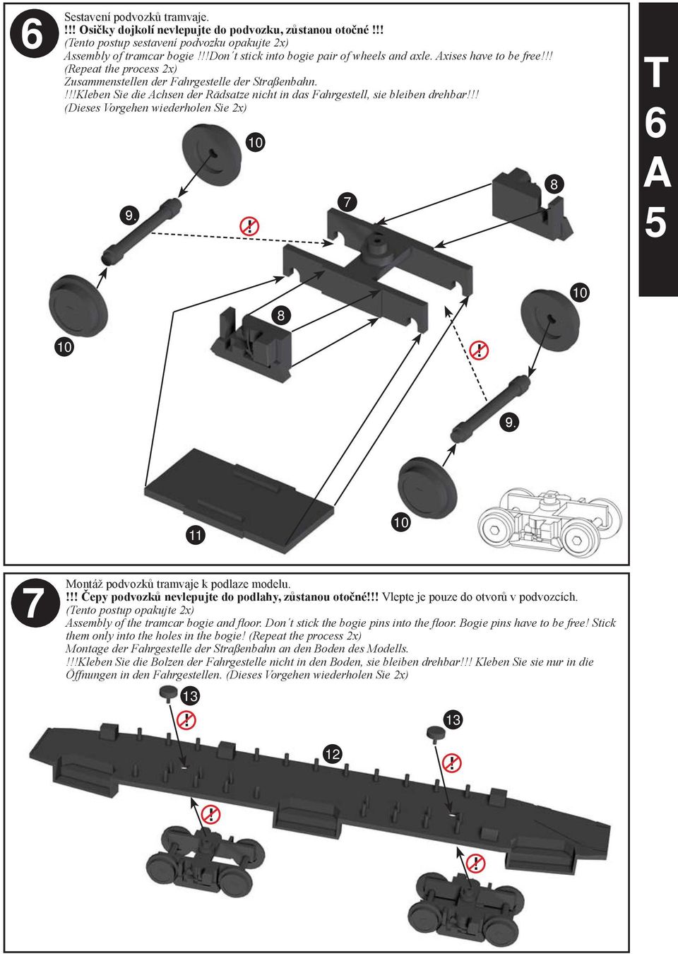 Kleben Sie die chsen der Rädsatze nicht in das Fahrgestell, sie bleiben drehbar (Dieses Vorgehen wiederholen Sie x) 9. 0 7 8 8 0 0 9. 0 7 Montáž podvozků tramvaje k podlaze modelu.