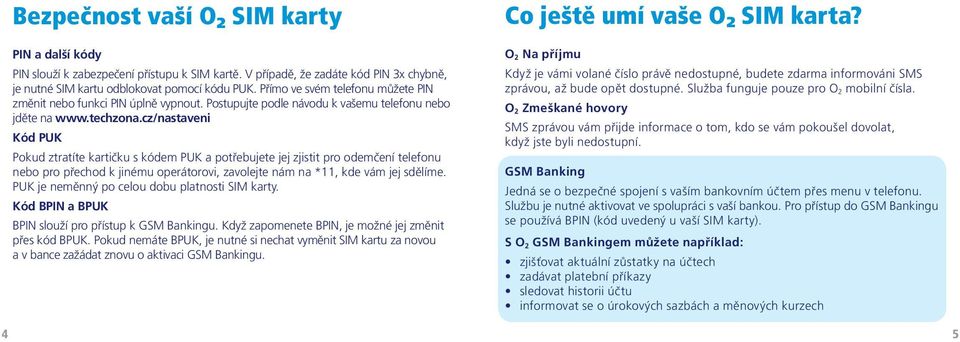 cz/nastaveni Kód PUK Pokud ztratíte kartičku s kódem PUK a potřebujete jej zjistit pro odemčení telefonu nebo pro přechod k jinému operátorovi, zavolejte nám na *11, kde vám jej sdělíme.