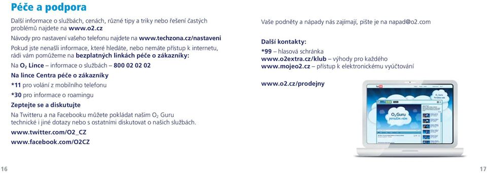 lince Centra péče o zákazníky *11 pro volání z mobilního telefonu *30 pro informace o roamingu Zeptejte se a diskutujte Na Twitteru a na Facebooku můžete pokládat našim O 2 Guru technické i jiné