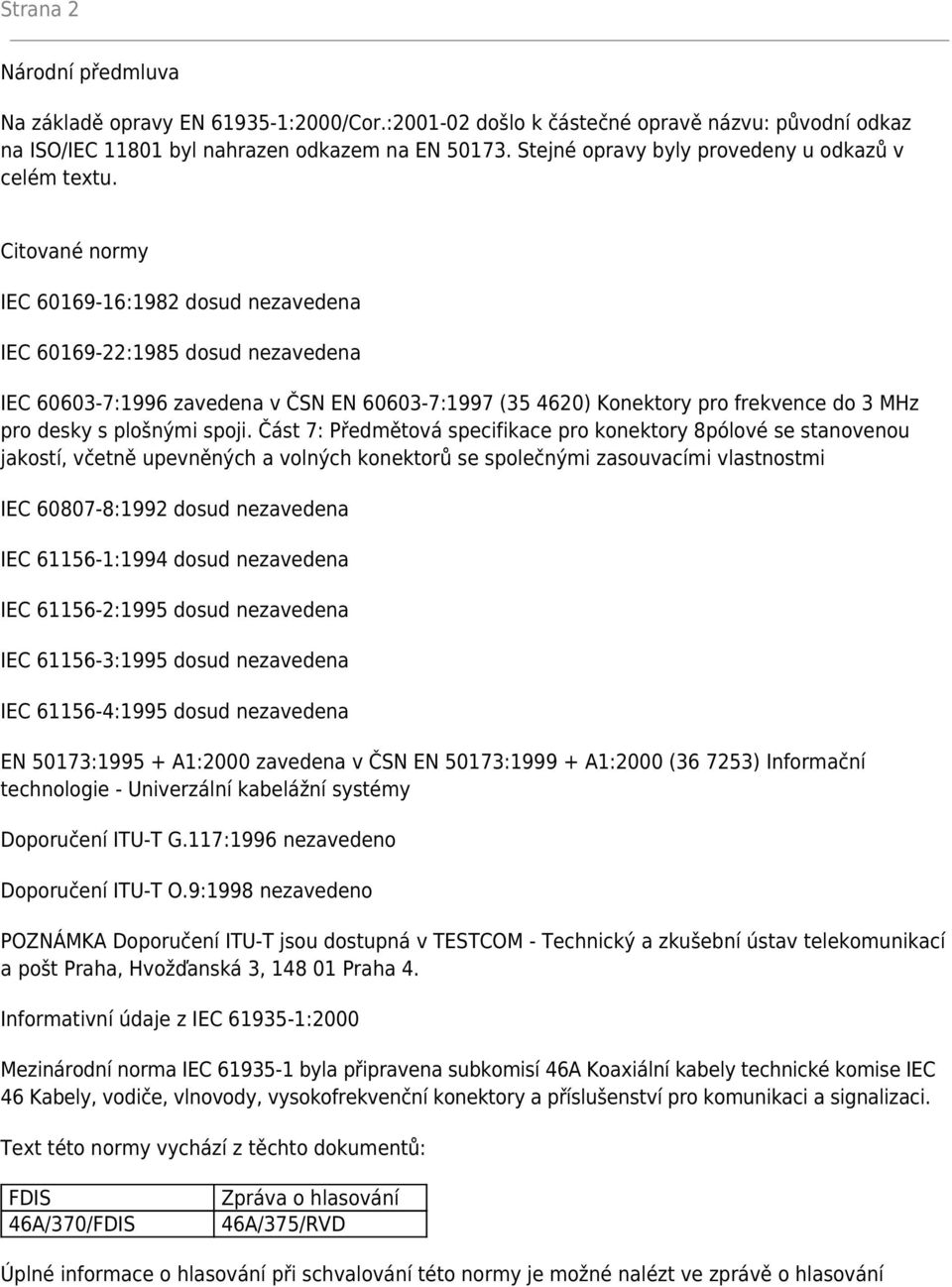 Citované normy IEC 60169-16:1982 dosud nezavedena IEC 60169-22:1985 dosud nezavedena IEC 60603-7:1996 zavedena v ČSN EN 60603-7:1997 (35 4620) Konektory pro frekvence do 3 MHz pro desky s plošnými