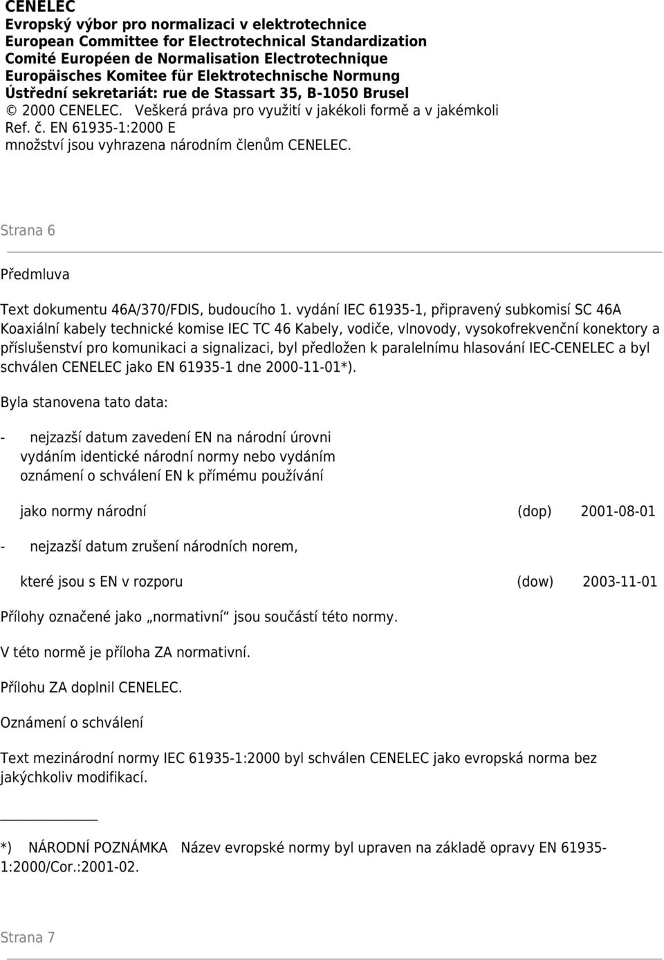 EN 61935-1:2000 E množství jsou vyhrazena národním členům CENELEC. Strana 6 Předmluva Text dokumentu 46A/370/FDIS, budoucího 1.