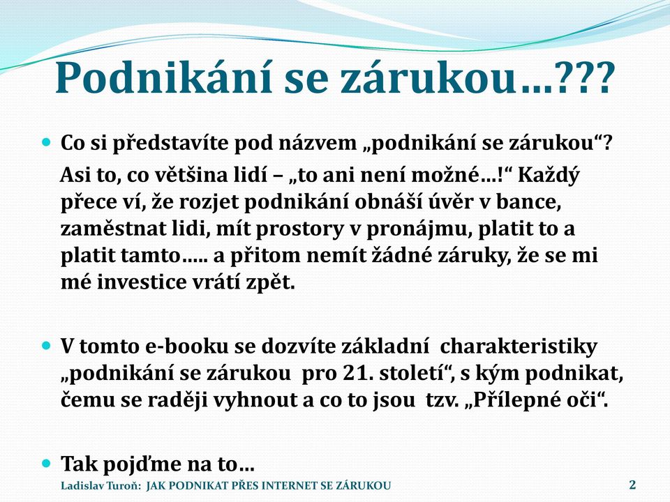 tamto.. a přitom nemít žádné záruky, že se mi mé investice vrátí zpět.