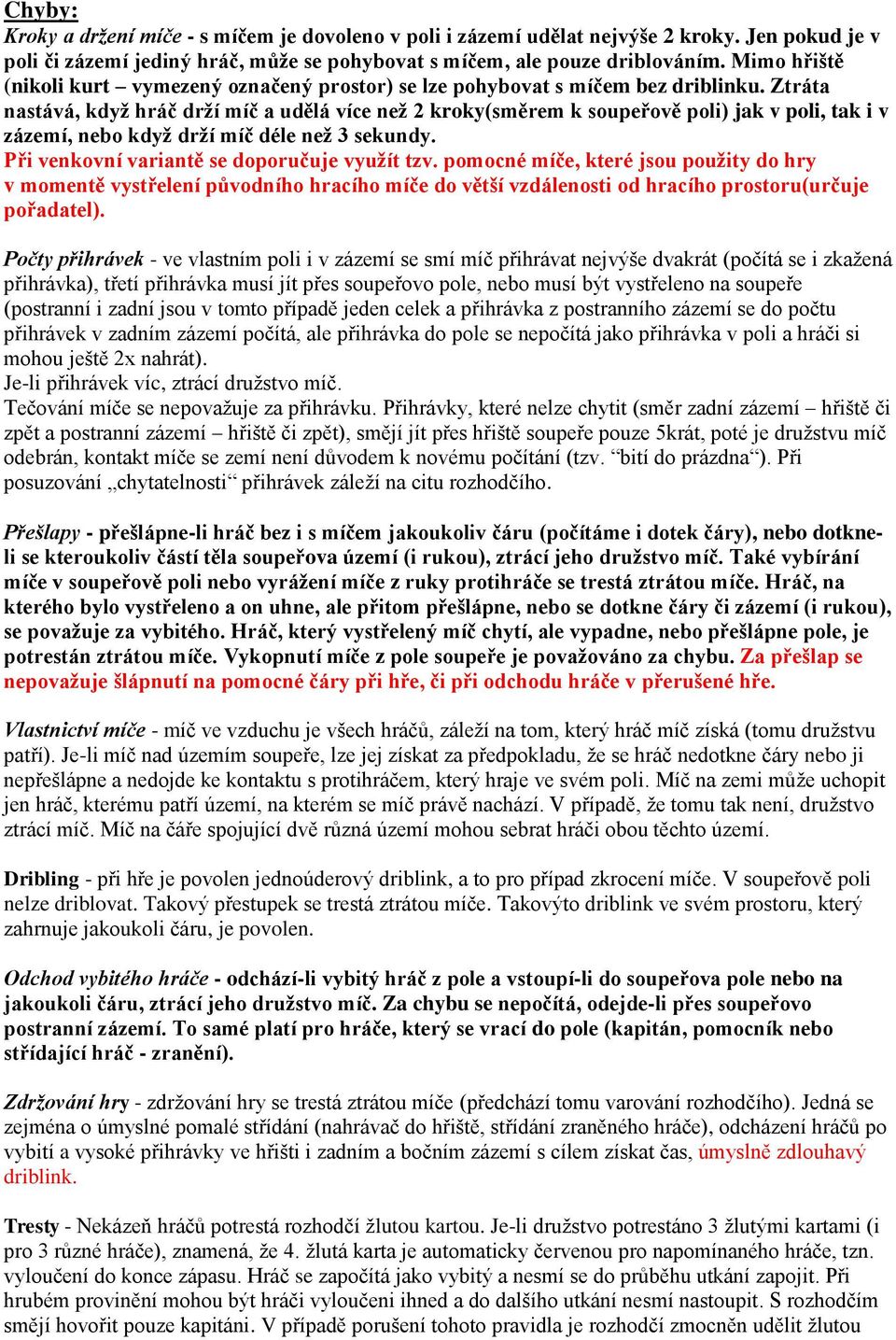 Ztráta nastává, když hráč drží míč a udělá více než 2 kroky(směrem k soupeřově poli) jak v poli, tak i v zázemí, nebo když drží míč déle než 3 sekundy. Při venkovní variantě se doporučuje využít tzv.