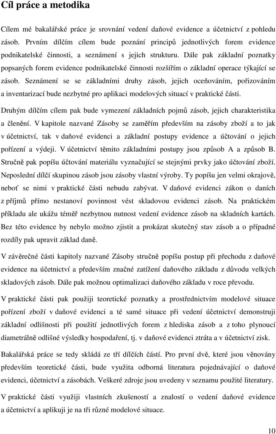 Dále pak základní poznatky popsaných forem evidence podnikatelské činnosti rozšířím o základní operace týkající se zásob.