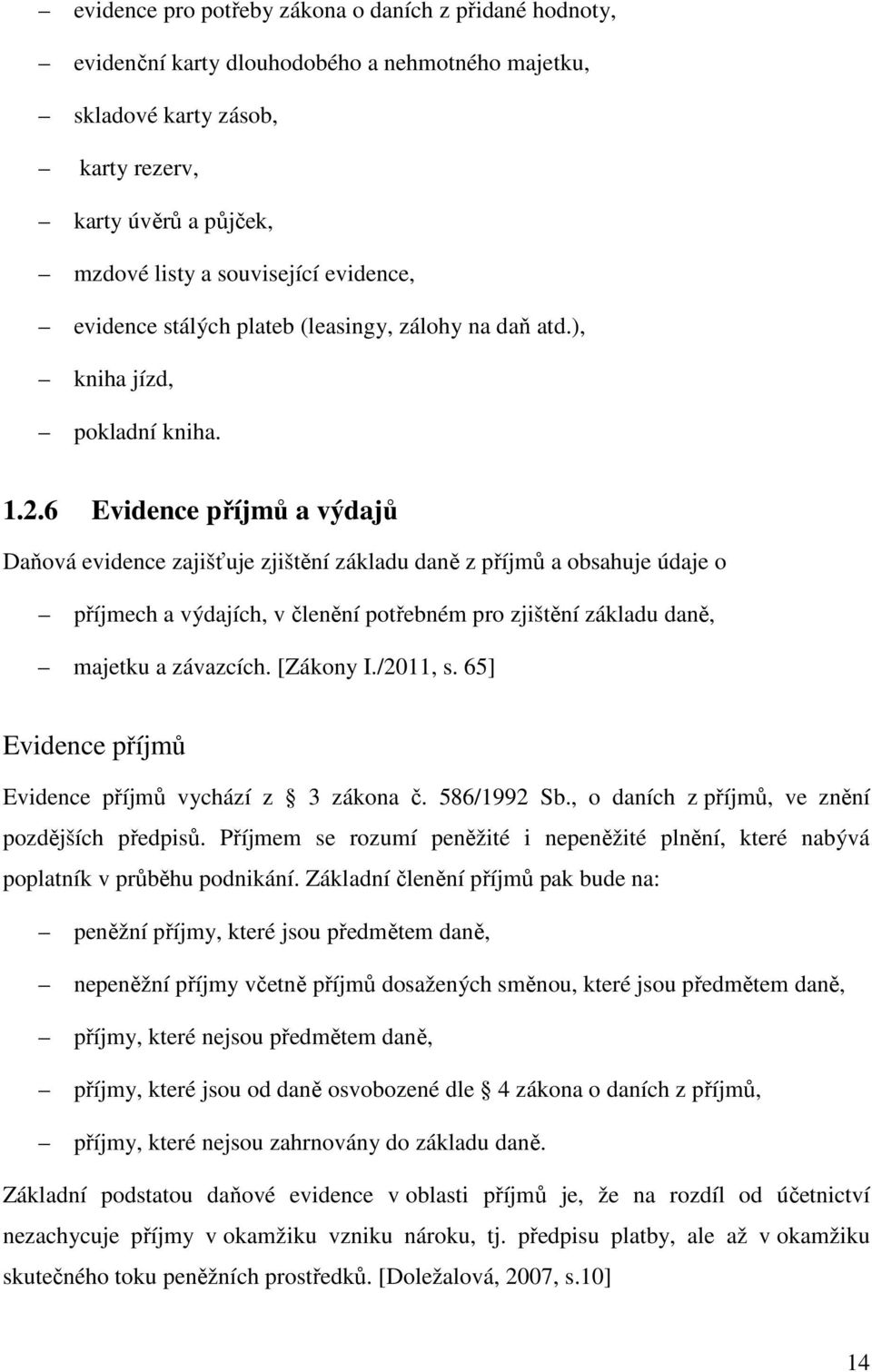 6 Evidence příjmů a výdajů Daňová evidence zajišťuje zjištění základu daně z příjmů a obsahuje údaje o příjmech a výdajích, v členění potřebném pro zjištění základu daně, majetku a závazcích.