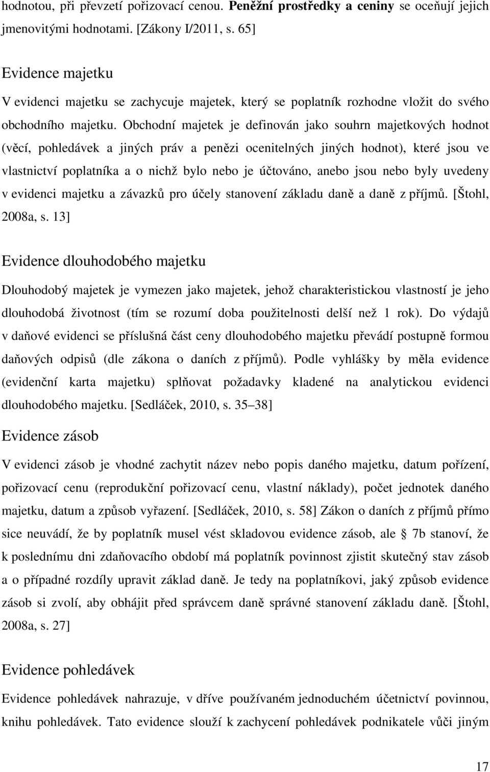 Obchodní majetek je definován jako souhrn majetkových hodnot (věcí, pohledávek a jiných práv a penězi ocenitelných jiných hodnot), které jsou ve vlastnictví poplatníka a o nichž bylo nebo je