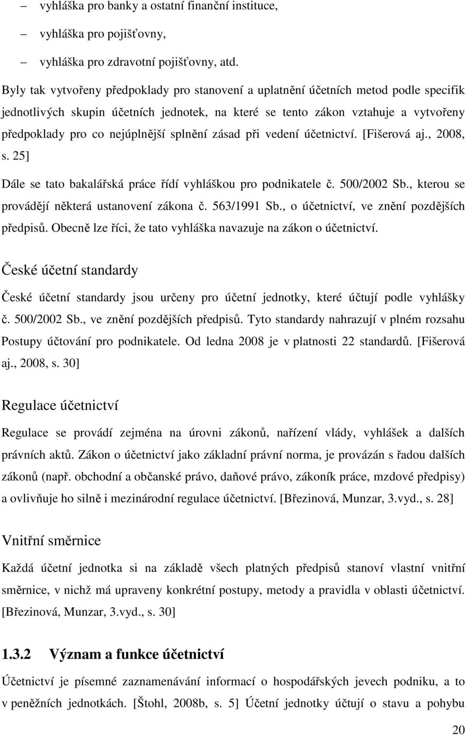 nejúplnější splnění zásad při vedení účetnictví. [Fišerová aj., 2008, s. 25] Dále se tato bakalářská práce řídí vyhláškou pro podnikatele č. 500/2002 Sb.