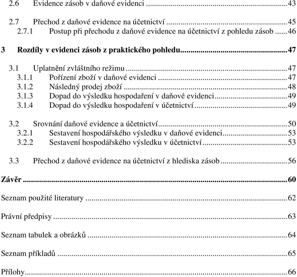 ..49 3.1.4 Dopad do výsledku hospodaření v účetnictví...49 3.2 Srovnání daňové evidence a účetnictví...50 3.2.1 Sestavení hospodářského výsledku v daňové evidenci...53 3.2.2 Sestavení hospodářského výsledku v účetnictví.