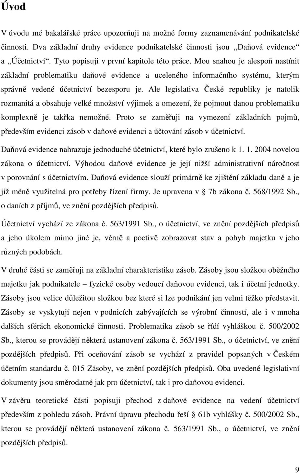 Ale legislativa České republiky je natolik rozmanitá a obsahuje velké množství výjimek a omezení, že pojmout danou problematiku komplexně je takřka nemožné.