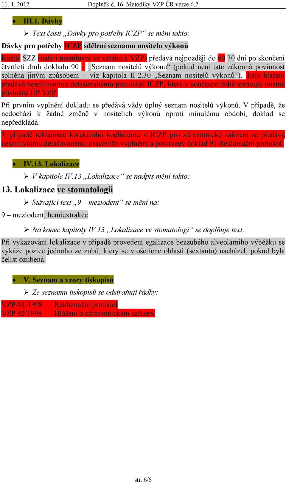 čtvrtletí druh dokladu 90 Seznam nositelů výkonu (pokud není tato zákonná povinnost splněna jiným způsobem viz kapitola II-2.30 Seznam nositelů výkonů ).