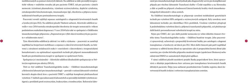 Mezi další činnosti pak patří například hemaferézami a na optimalizaci separačních technik při přípravě mononukleárních suroviny pro výrobu léčivého přípravku moderní terapie (společnost Bioinova)