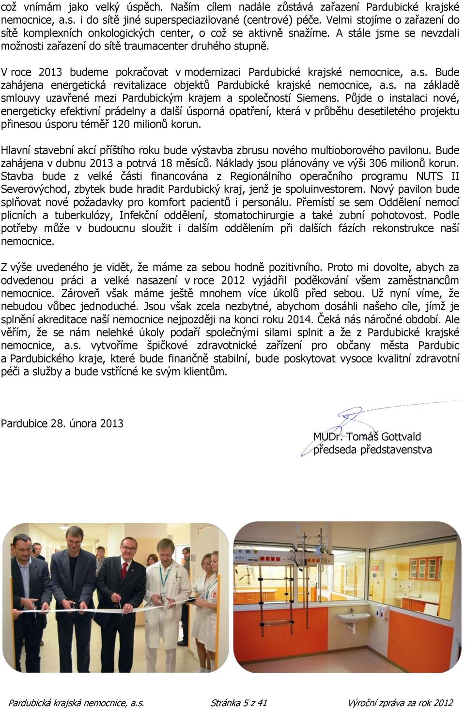 V roce 2013 budeme pokračovat v modernizaci Pardubické krajské nemocnice, a.s. Bude zahájena energetická revitalizace objektů Pardubické krajské nemocnice, a.s. na základě smlouvy uzavřené mezi Pardubickým krajem a společností Siemens.