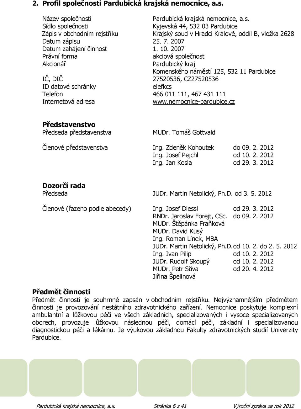 2007 Právní forma akciová společnost Akcionář Pardubický kraj Komenského náměstí 125, 532 11 Pardubice IČ, DIČ 27520536, CZ27520536 ID datové schránky eiefkcs Telefon 466 011 111, 467 431 111