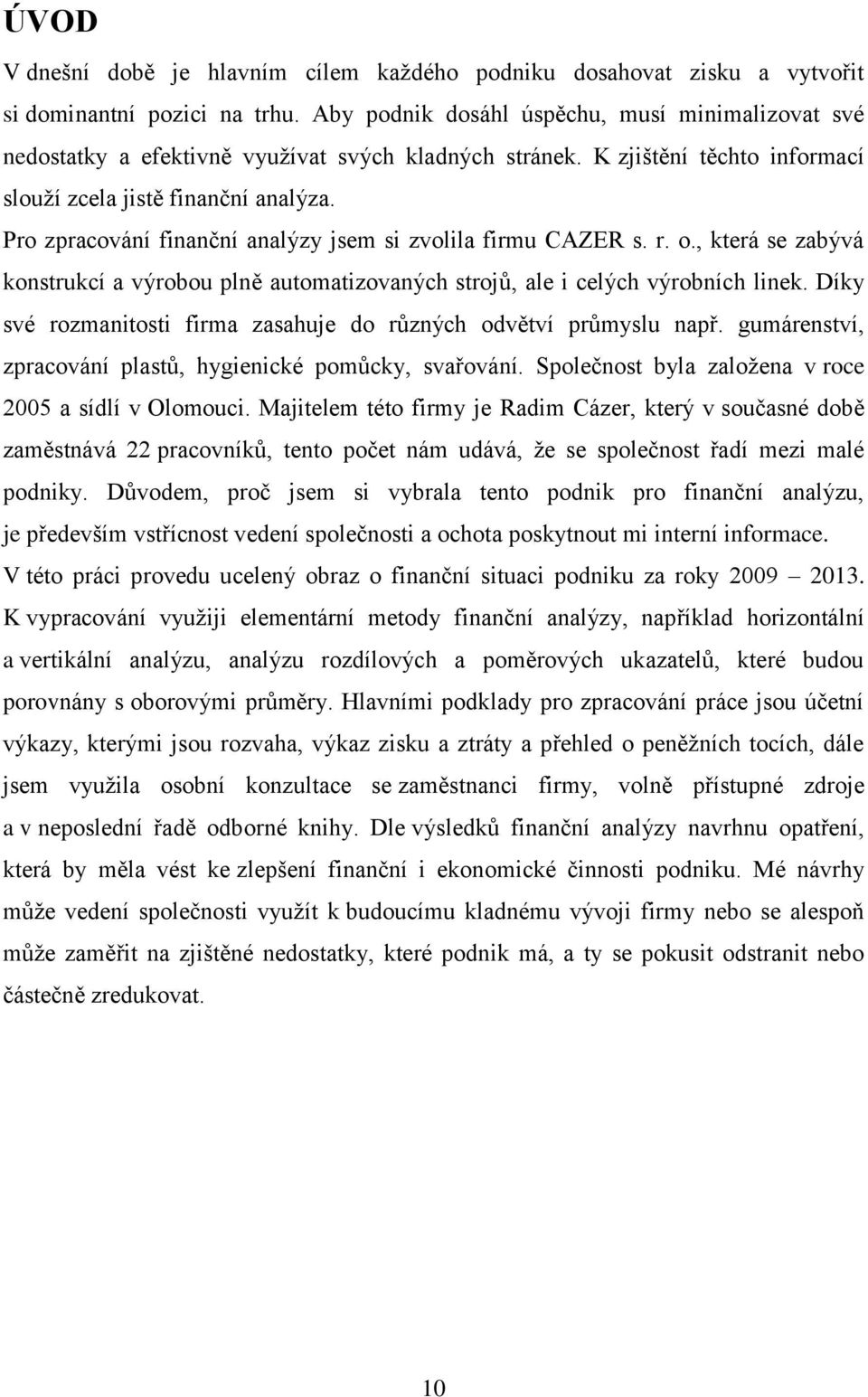 Pro zpracování finanční analýzy jsem si zvolila firmu CAZER s. r. o., která se zabývá konstrukcí a výrobou plně automatizovaných strojů, ale i celých výrobních linek.