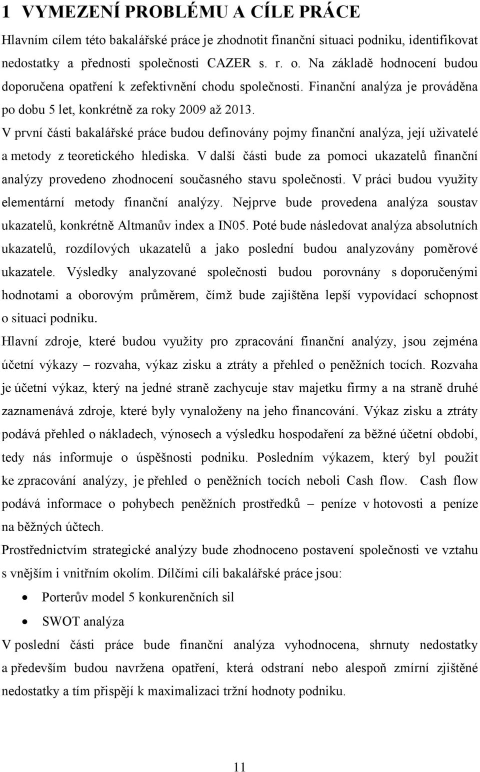 V první části bakalářské práce budou definovány pojmy finanční analýza, její uživatelé a metody z teoretického hlediska.