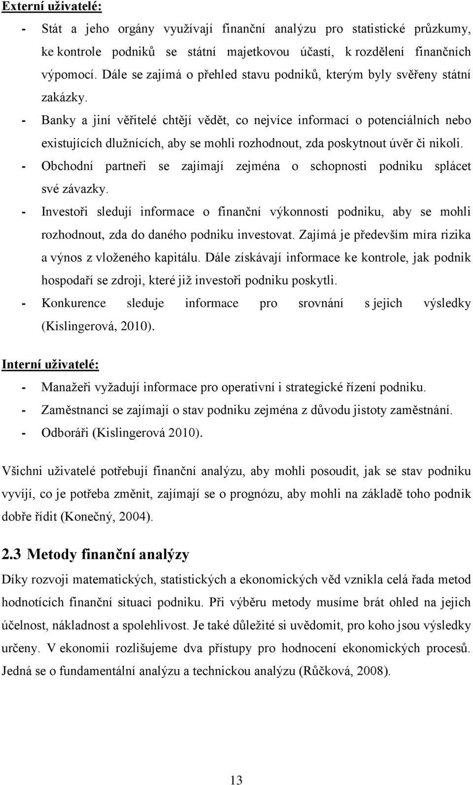 - Banky a jiní věřitelé chtějí vědět, co nejvíce informací o potenciálních nebo existujících dlužnících, aby se mohli rozhodnout, zda poskytnout úvěr či nikoli.