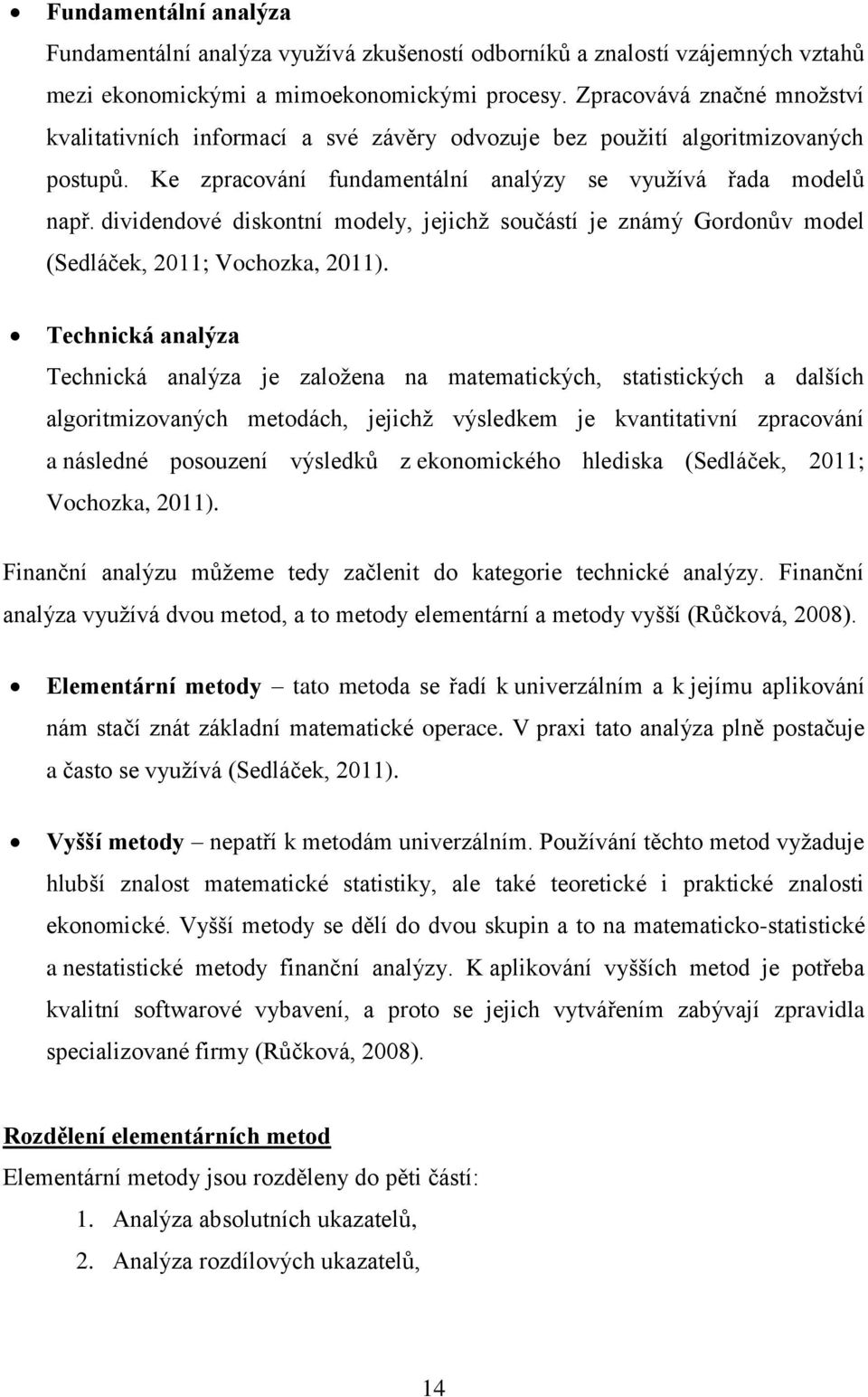 dividendové diskontní modely, jejichž součástí je známý Gordonův model (Sedláček, 2011; Vochozka, 2011).