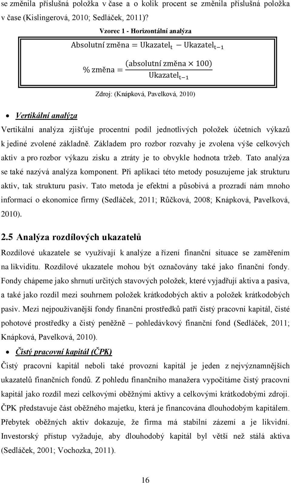 zjišťuje procentní podíl jednotlivých položek účetních výkazů k jediné zvolené základně.