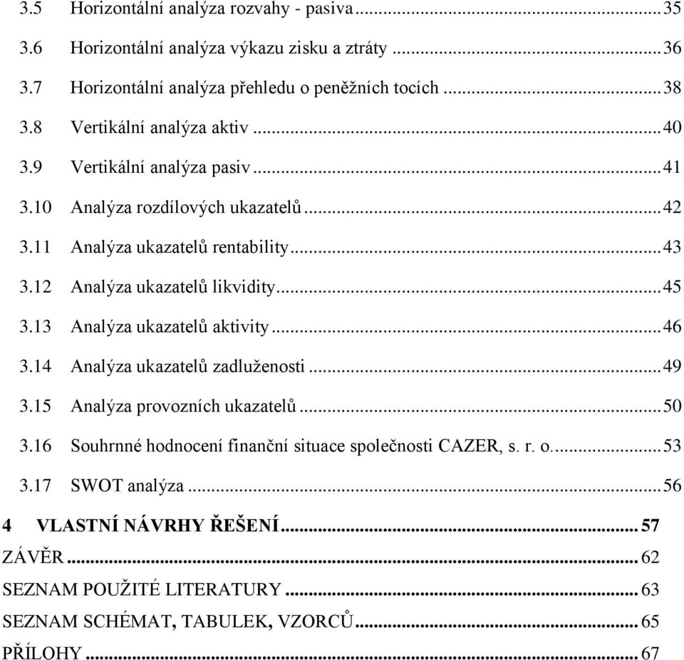 12 Analýza ukazatelů likvidity... 45 3.13 Analýza ukazatelů aktivity... 46 3.14 Analýza ukazatelů zadluženosti... 49 3.15 Analýza provozních ukazatelů... 50 3.