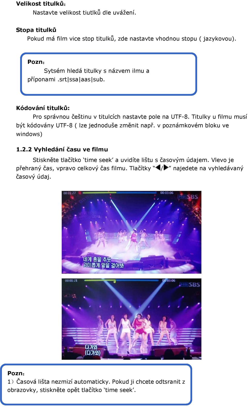 Titulky u filmu musí být kódovány UTF-8 ( lze jednoduše změnit např. v poznámkovém bloku ve windows) 1.2.