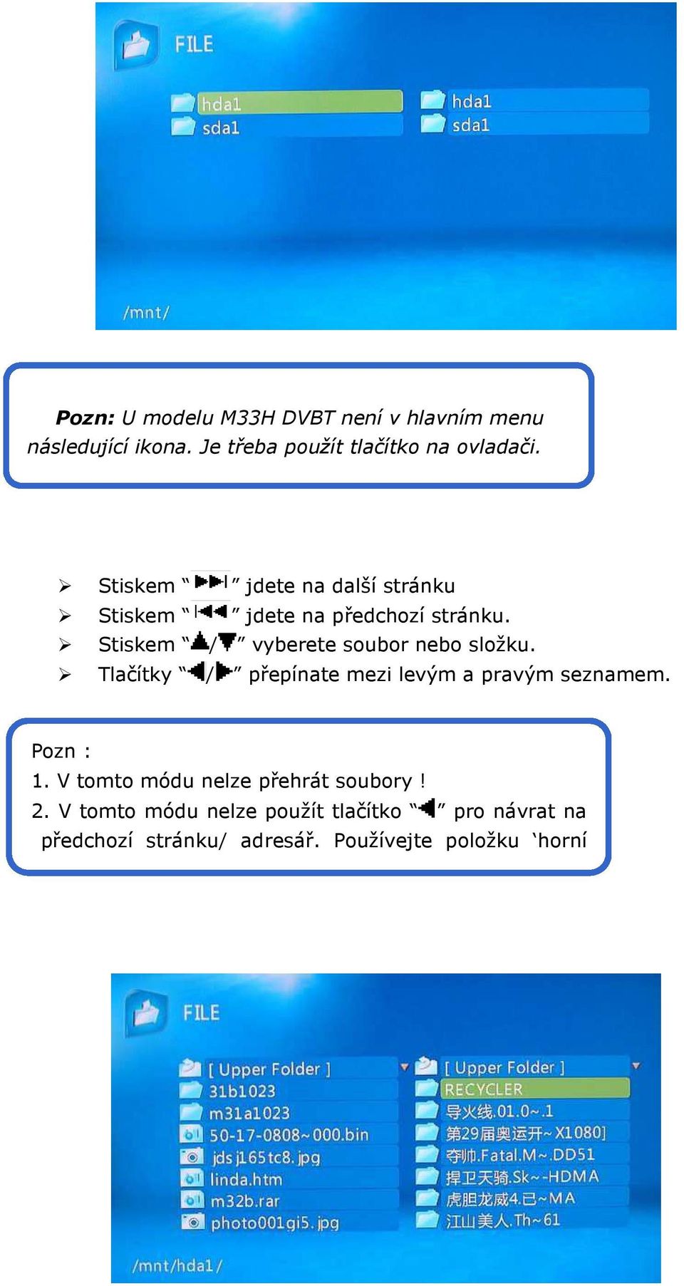 Stiskem / vyberete soubor nebo složku. Tlačítky / přepínate mezi levým a pravým seznamem. Pozn : 1.