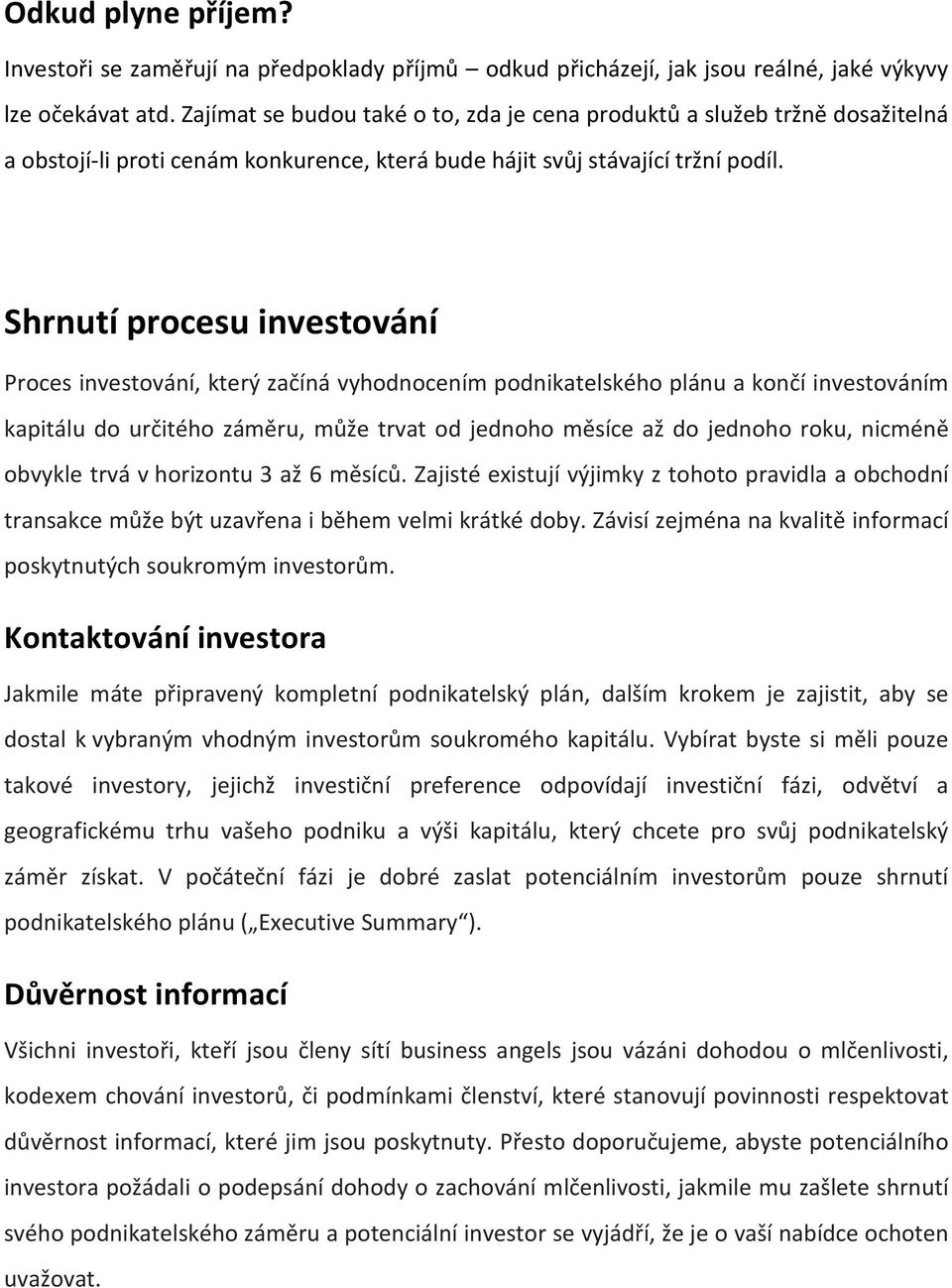 Shrnutí procesu investování Proces investování, který začíná vyhodnocením podnikatelského plánu a končí investováním kapitálu do určitého záměru, může trvat od jednoho měsíce až do jednoho roku,