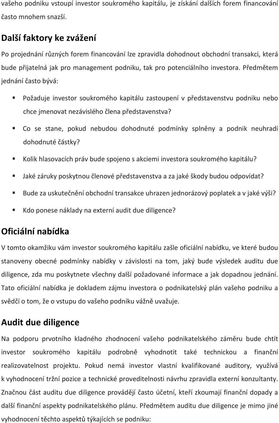 Předmětem jednání často bývá: Požaduje investor soukromého kapitálu zastoupení v představenstvu podniku nebo chce jmenovat nezávislého člena představenstva?