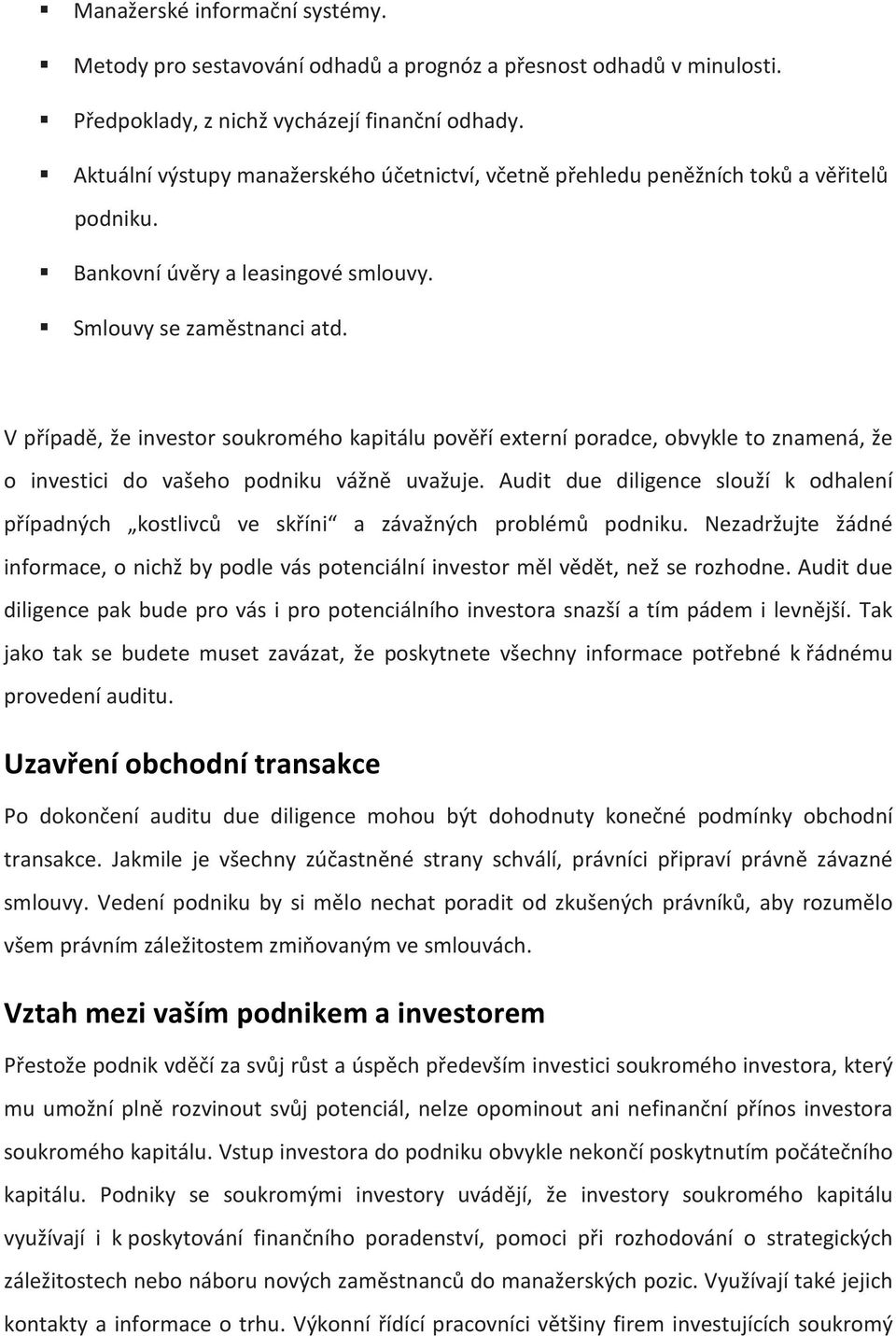 V případě, že investor soukromého kapitálu pověří externí poradce, obvykle to znamená, že o investici do vašeho podniku vážně uvažuje.