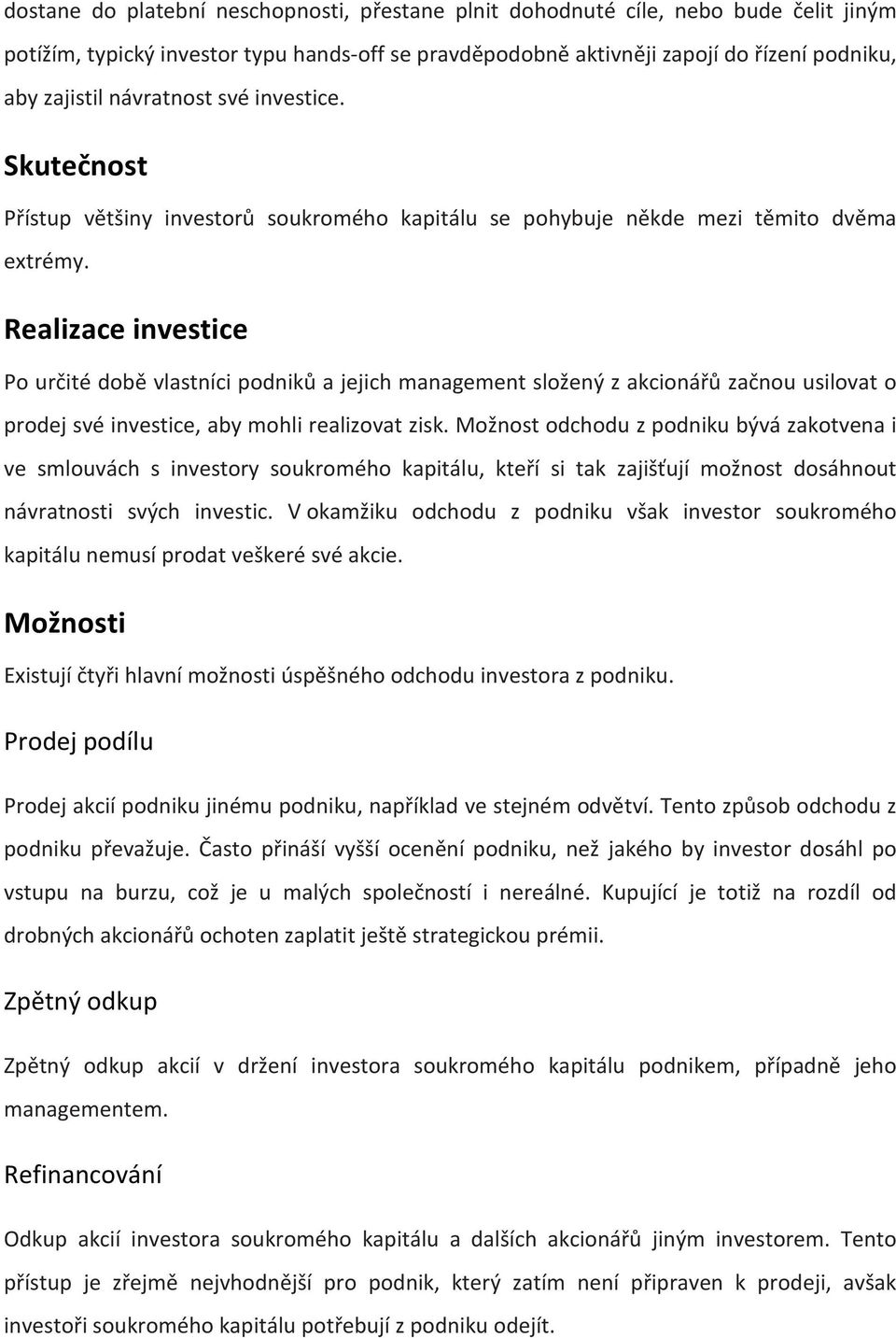 Realizace investice Po určité době vlastníci podniků a jejich management složený z akcionářů začnou usilovat o prodej své investice, aby mohli realizovat zisk.