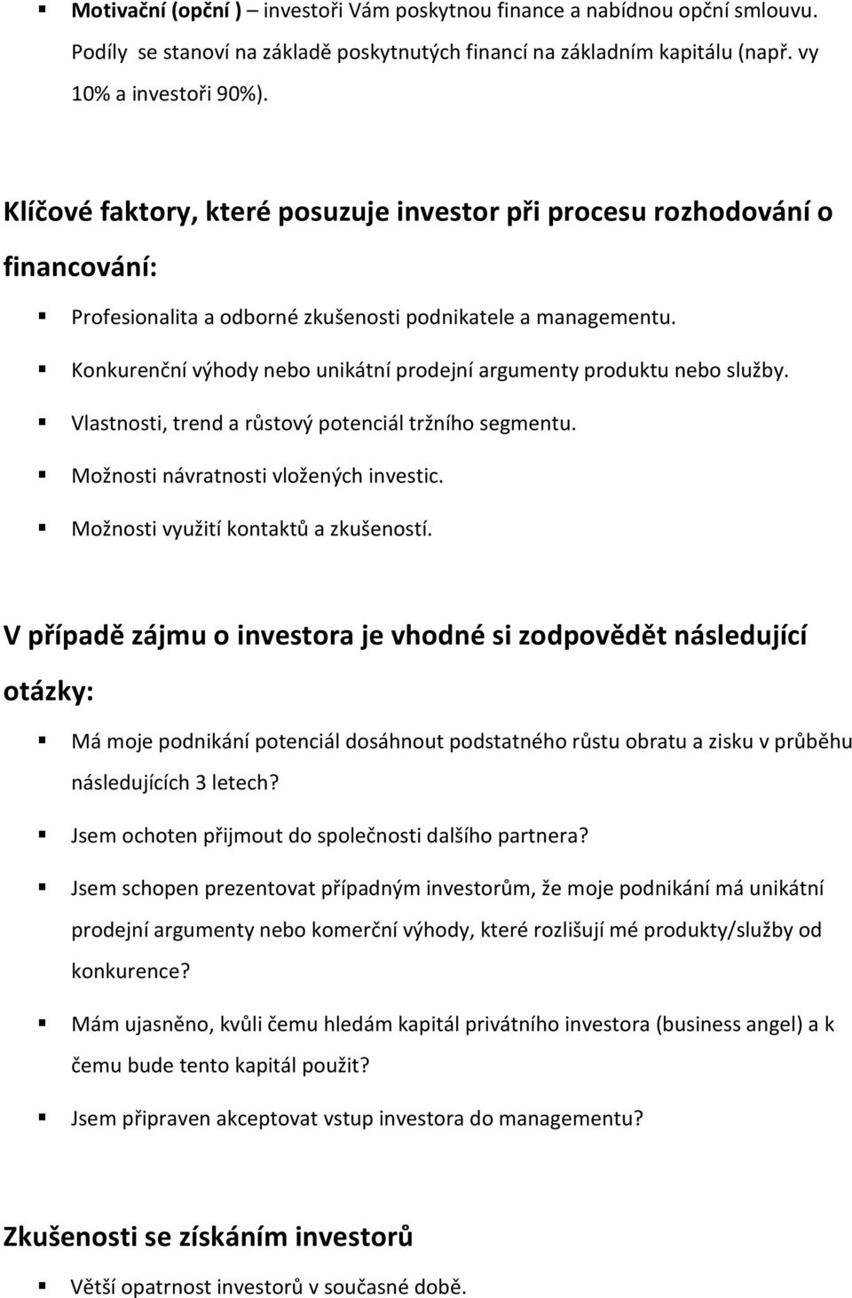 Konkurenční výhody nebo unikátní prodejní argumenty produktu nebo služby. Vlastnosti, trend a růstový potenciál tržního segmentu. Možnosti návratnosti vložených investic.