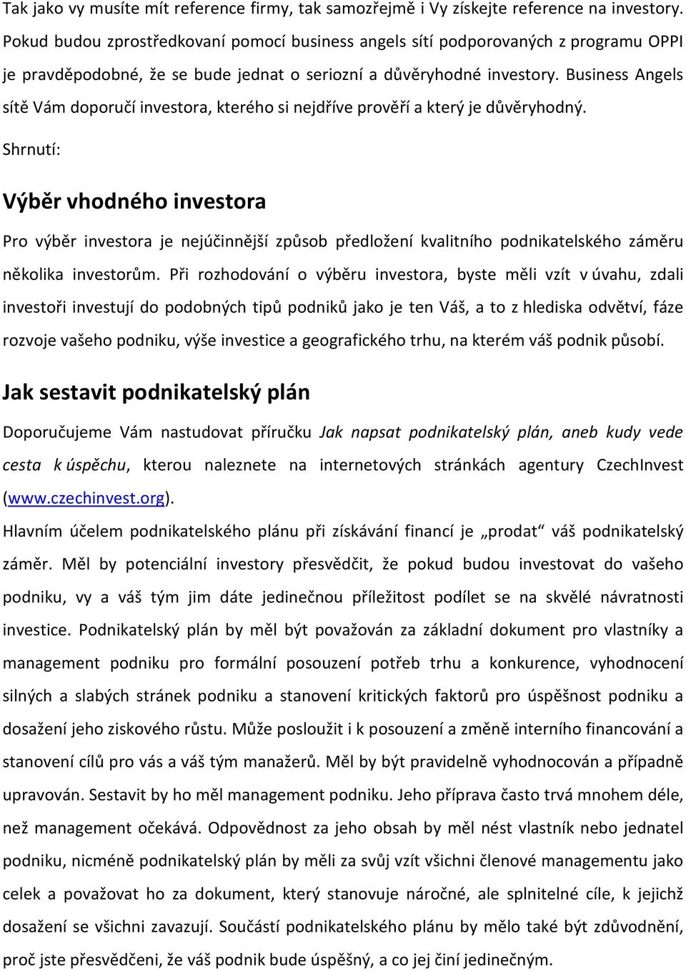 Business Angels sítě Vám doporučí investora, kterého si nejdříve prověří a který je důvěryhodný.